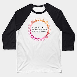 Gardeners make the world a more colorful place Baseball T-Shirt